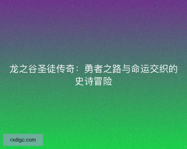 龙之谷圣徒传奇：勇者之路与命运交织的史诗冒险